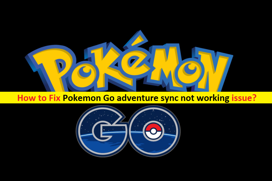 How to fix ‘Pokemon Go Adventure Sync not working’ issue PC